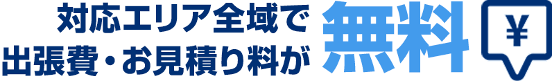 対応エリア全域で出張費・お見積りが無料